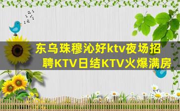 东乌珠穆沁好ktv夜场招聘KTV日结KTV火爆满房